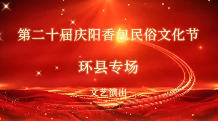 香约庆阳，包容天下-第二十届庆阳香包民俗文化节群众文化展演-环县专场文艺节目演出直播